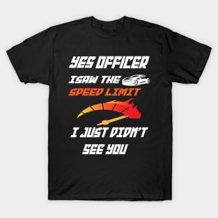 Yes officer I saw speed limits that I just didn't see T-Shirt